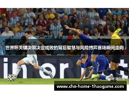 世界杯关键决策决定成败的背后智慧与风险博弈赛场瞬间走向 世界杯关键决策决定成败的背后智慧与风险博弈赛场瞬间走向