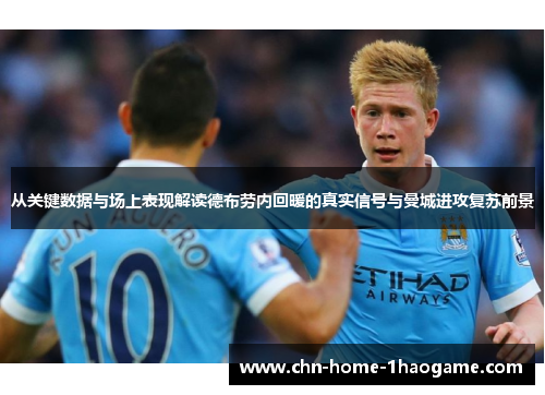 从关键数据与场上表现解读德布劳内回暖的真实信号与曼城进攻复苏前景 从关键数据与场上表现解读德布劳内回暖的真实信号与曼城进攻复苏前景