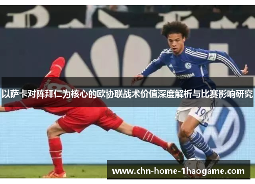 以萨卡对阵拜仁为核心的欧协联战术价值深度解析与比赛影响研究 以萨卡对阵拜仁为核心的欧协联战术价值深度解析与比赛影响研究