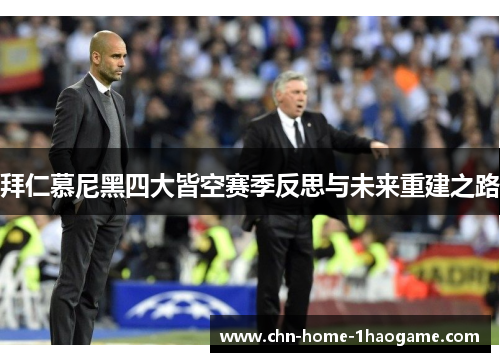 拜仁慕尼黑四大皆空赛季反思与未来重建之路