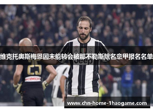 维克托奥斯梅恩因未能转会被那不勒斯除名意甲报名名单