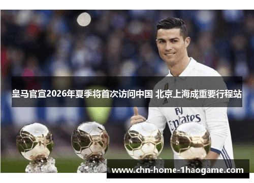 皇马官宣2026年夏季将首次访问中国 北京上海成重要行程站 皇马官宣2026年夏季将首次访问中国 北京上海成重要行程站