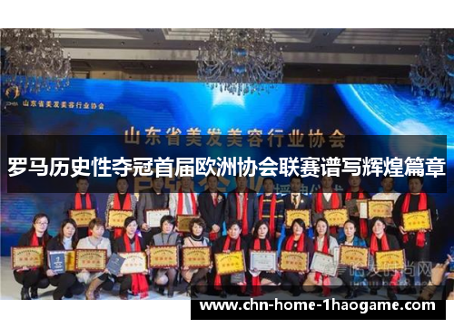 罗马历史性夺冠首届欧洲协会联赛谱写辉煌篇章 罗马历史性夺冠首届欧洲协会联赛谱写辉煌篇章